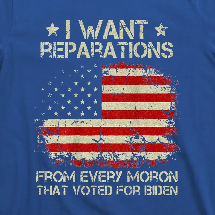 I Want Reparations From Every Moron That Voted Biden T-Shirt