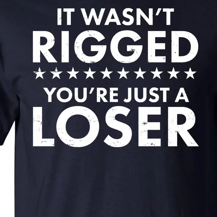 It Wasn't Rigged You're Just A Loser Tall T-Shirt