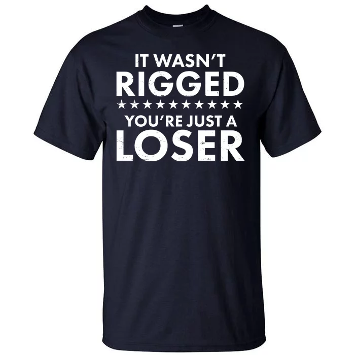 It Wasn't Rigged You're Just A Loser Tall T-Shirt