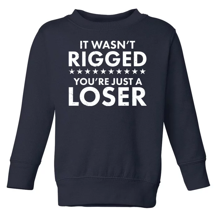 It Wasn't Rigged You're Just A Loser Toddler Sweatshirt