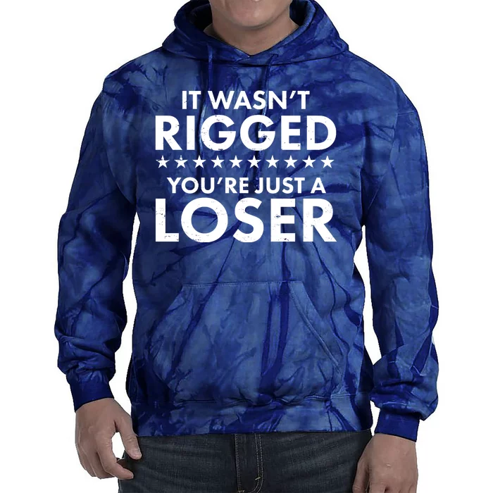 It Wasn't Rigged You're Just A Loser Tie Dye Hoodie