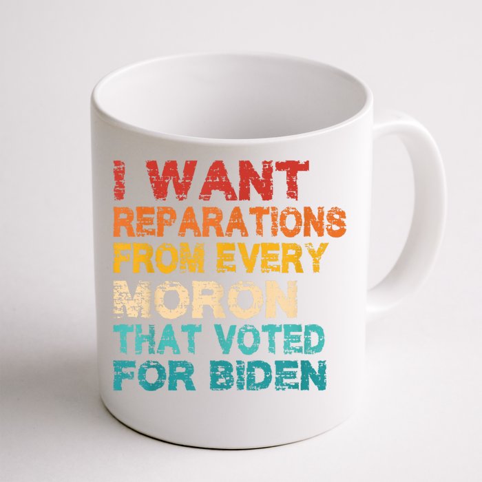 I Want Reparations From Every Moron That Voted For Biden Front & Back Coffee Mug