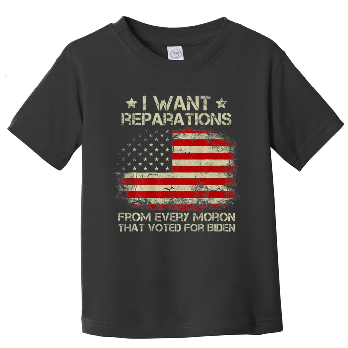 I Want Reparations From Every Moron That Voted Biden ON BACK Toddler T-Shirt