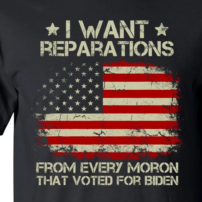 I Want Reparations From Every Moron That Voted For Biden Tall T-Shirt