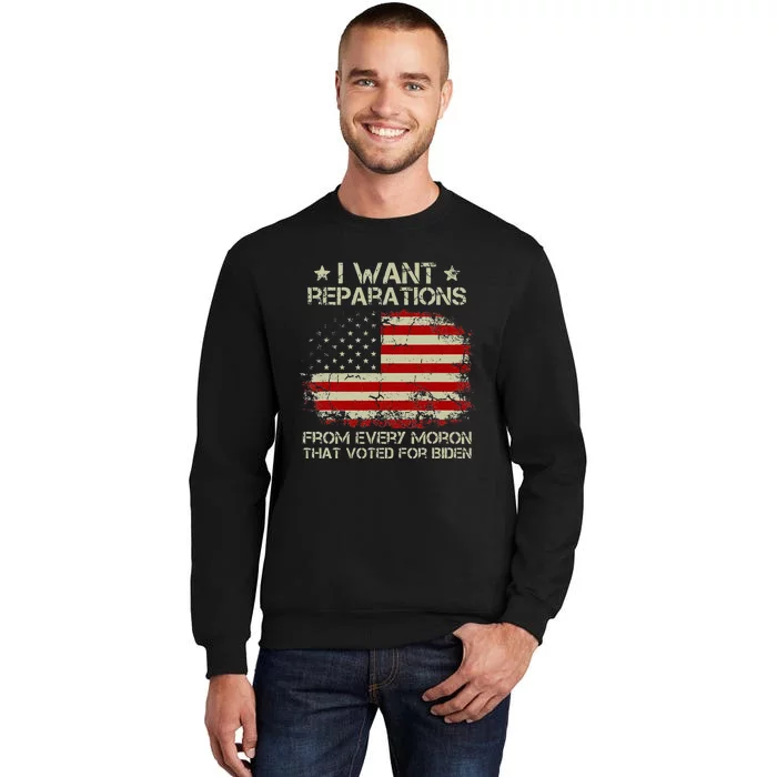 I Want Reparations From Every Moron That Voted For Biden Tall Sweatshirt