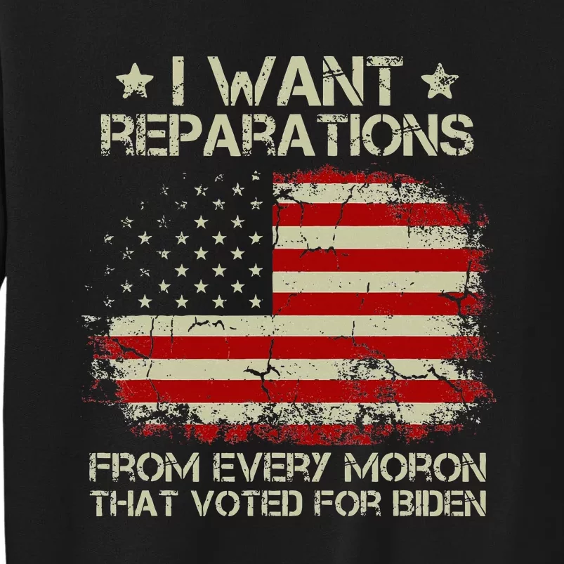 I Want Reparations From Every Moron That Voted For Biden Tall Sweatshirt