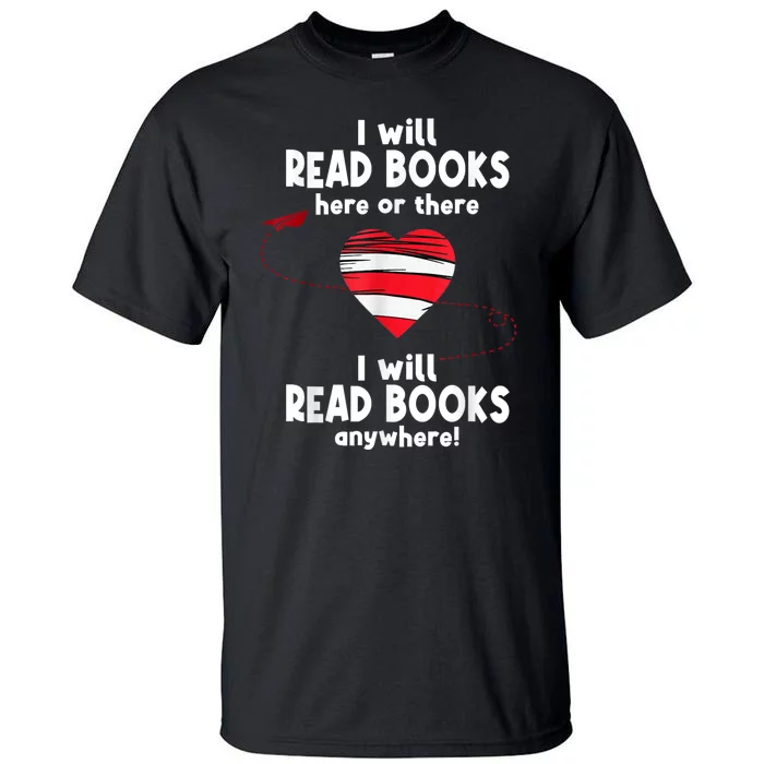 I Will Read Books Here And There I Will Read Books Anywhere Tall T-Shirt