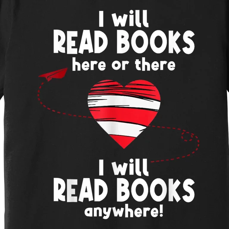 I Will Read Books Here And There I Will Read Books Anywhere Premium T-Shirt