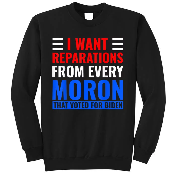 I Want Reparations From Every Moron That Voted For Biden Tall Sweatshirt