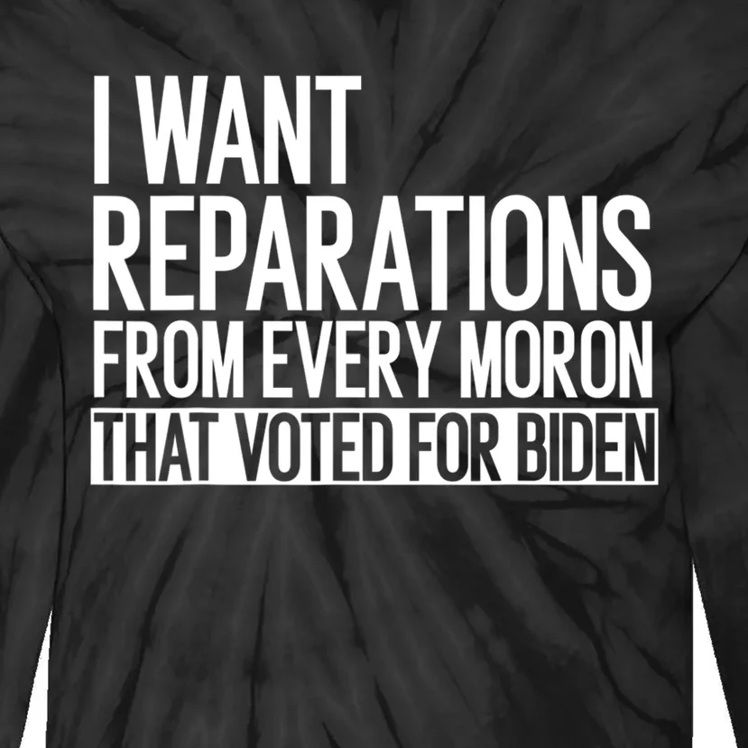 I Want Reparations From Every Moron That Voted For Biden Tie-Dye Long Sleeve Shirt