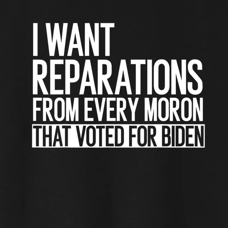 I Want Reparations From Every Moron That Voted For Biden Women's Crop Top Tee