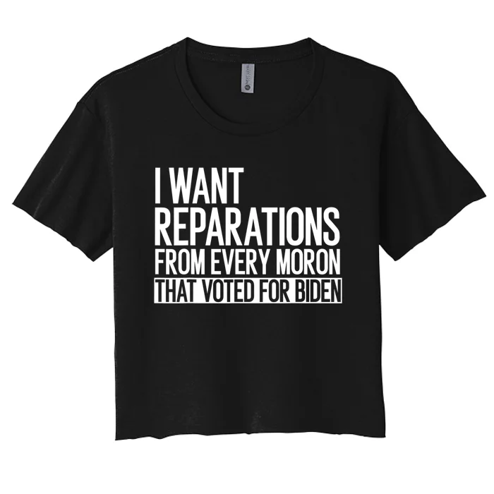 I Want Reparations From Every Moron That Voted For Biden Women's Crop Top Tee