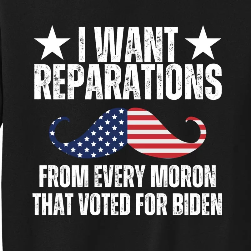 I Want Reparations From Every Moron That Voted For Biden Tall Sweatshirt