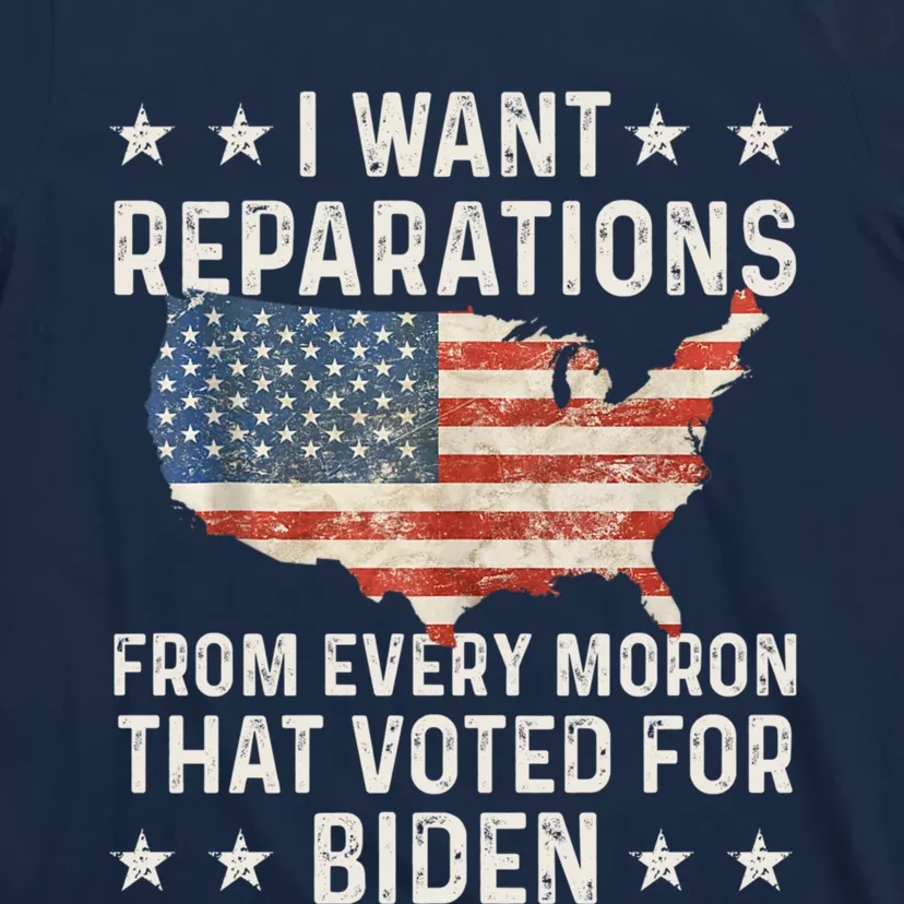 I Want Reparations From Every Moron That Voted For Biden T-Shirt