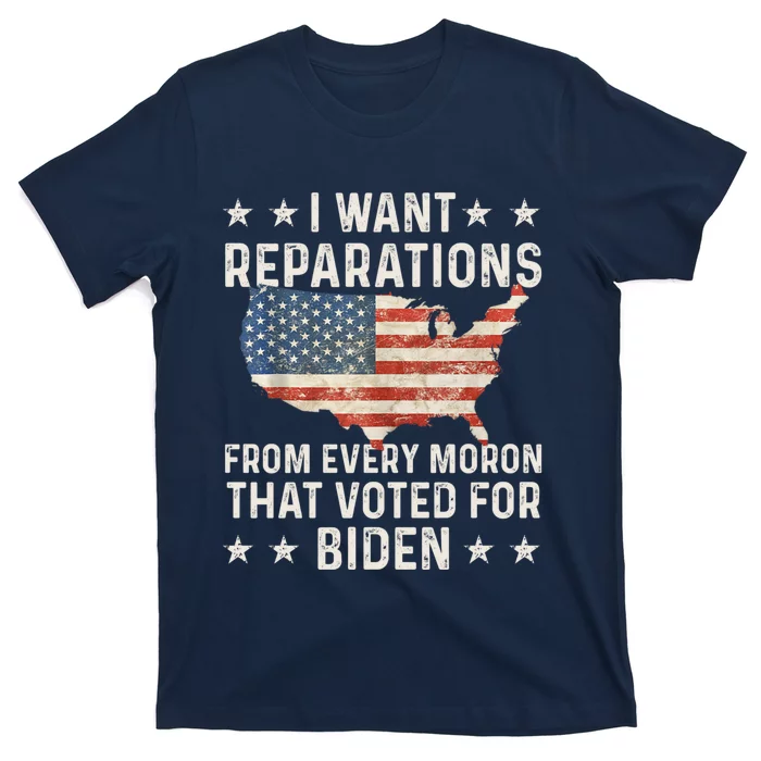 I Want Reparations From Every Moron That Voted For Biden T-Shirt