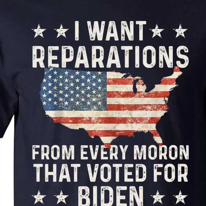 I Want Reparations From Every Moron That Voted For Biden Tall T-Shirt