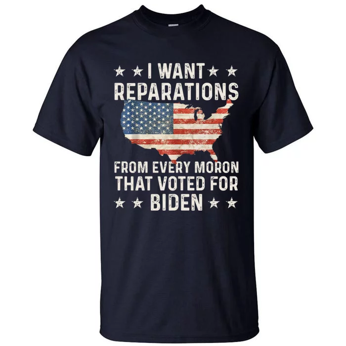 I Want Reparations From Every Moron That Voted For Biden Tall T-Shirt