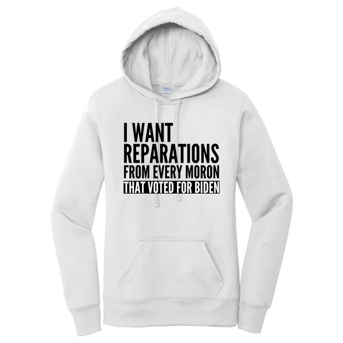 I Want Reparations From Every Moron That Voted For Biden Women's Pullover Hoodie