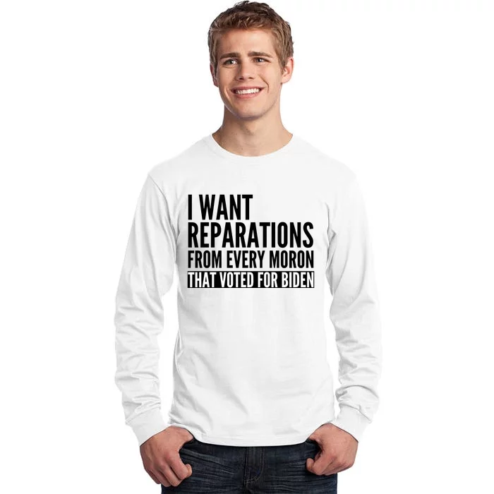 I Want Reparations From Every Moron That Voted For Biden Tall Long Sleeve T-Shirt