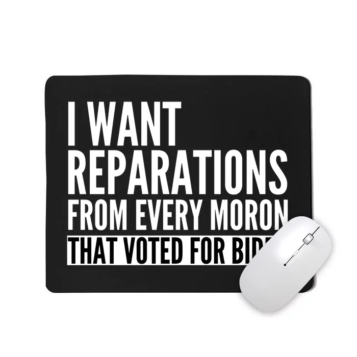 I Want Reparations From Every Moron That Voted For Biden Mousepad