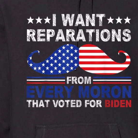 I Want Reparations From Every Moron That Voted For Biden Premium Hoodie