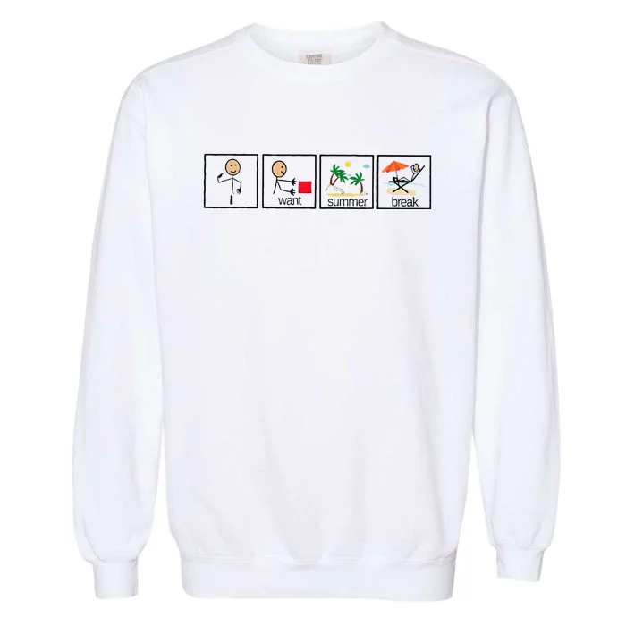 I Want Summer Break Teacher Last Day Of School Garment-Dyed Sweatshirt