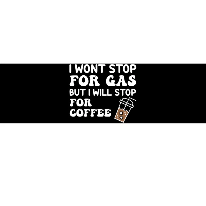 I Won't Stop Fro Gas But I Will Stop for Coffee Drink Lover Bumper Sticker