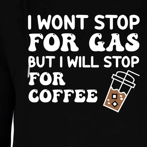 I Won't Stop Fro Gas But I Will Stop for Coffee Drink Lover Womens Funnel Neck Pullover Hood