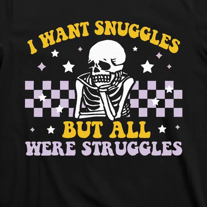 I Wanted Snuggles I Got Struggles Funny Skeleton T-Shirt