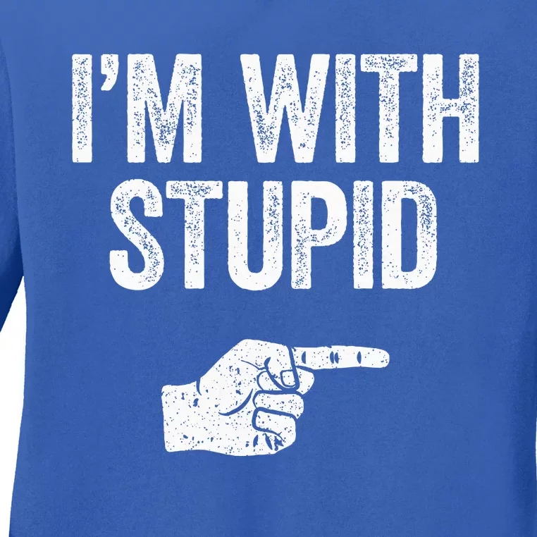 Im With Stupid Funny Sarcastic Ladies Long Sleeve Shirt