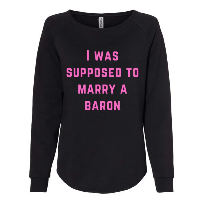 I Was Supposed To Marry A Barron Gift Womens California Wash Sweatshirt