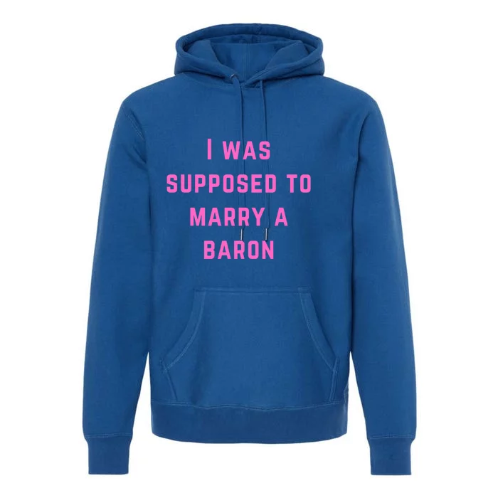 I Was Supposed To Marry A Barron Gift Premium Hoodie