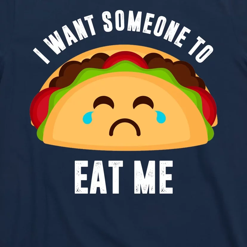 I Want Someone To Eat Me Sad Taco T-Shirt