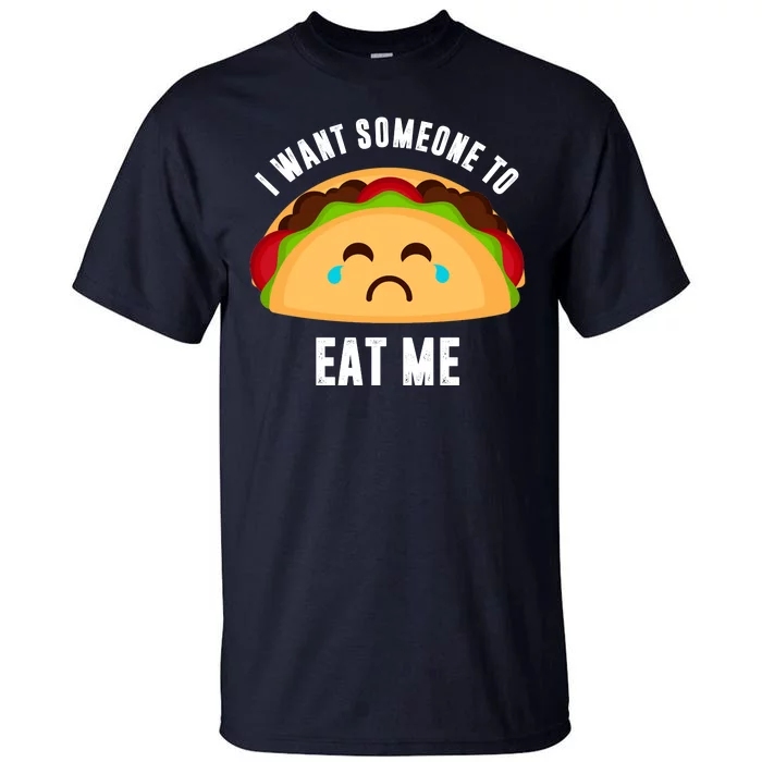 I Want Someone To Eat Me Sad Taco Tall T-Shirt