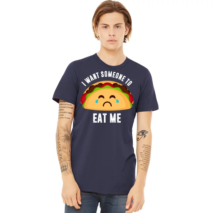 I Want Someone To Eat Me Sad Taco Premium T-Shirt