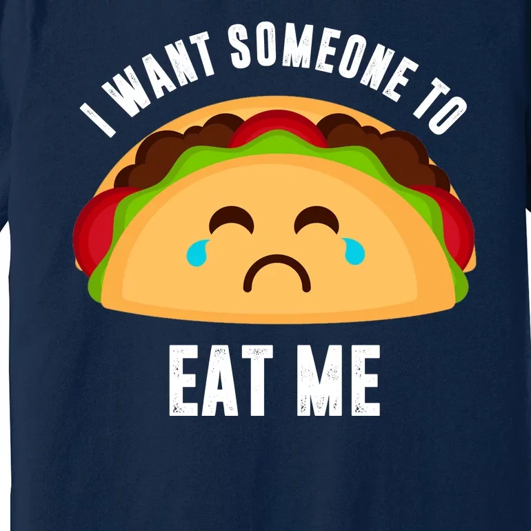 I Want Someone To Eat Me Sad Taco Premium T-Shirt