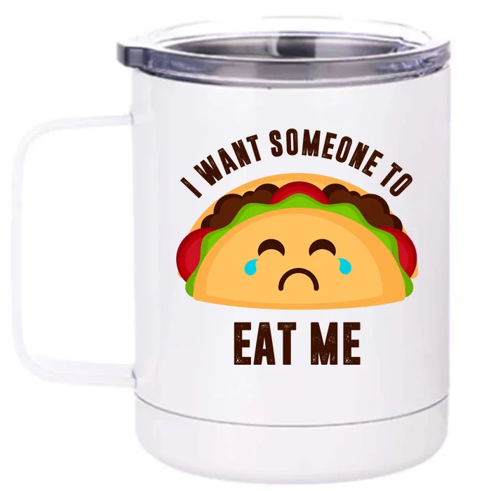 I Want Someone To Eat Me Sad Taco Front & Back 12oz Stainless Steel Tumbler Cup