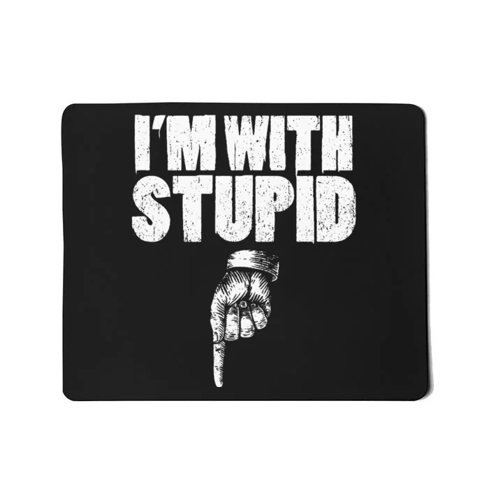 I'm With Stupid Pointing Down Finger Down I'm With Stupid Mousepad