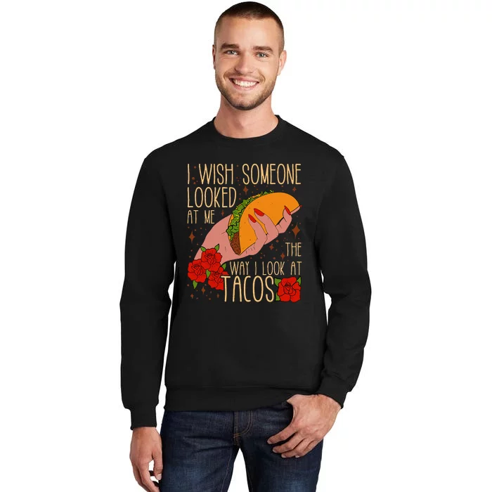 I Wish Someone Looked At Me The Way I Look At Tacos Funny Sweatshirt