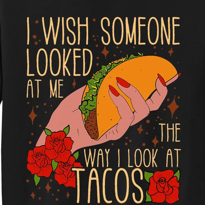 I Wish Someone Looked At Me The Way I Look At Tacos Funny Sweatshirt