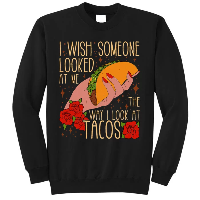 I Wish Someone Looked At Me The Way I Look At Tacos Funny Sweatshirt