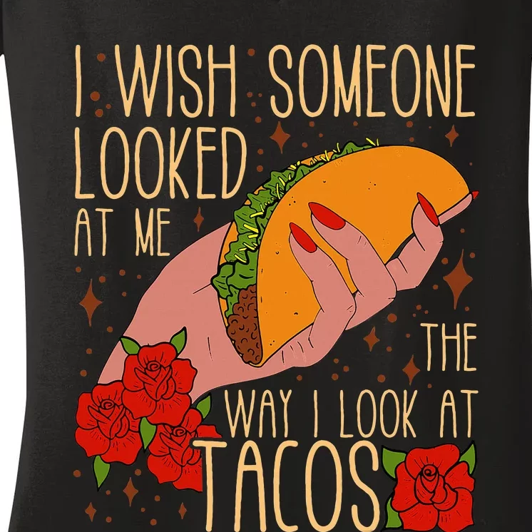 I Wish Someone Looked At Me The Way I Look At Tacos Funny Women's V-Neck T-Shirt