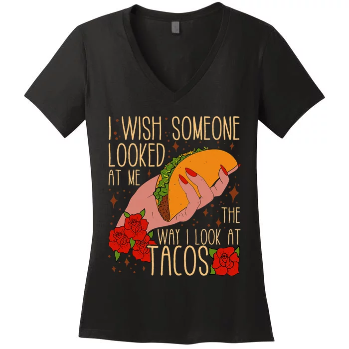 I Wish Someone Looked At Me The Way I Look At Tacos Funny Women's V-Neck T-Shirt