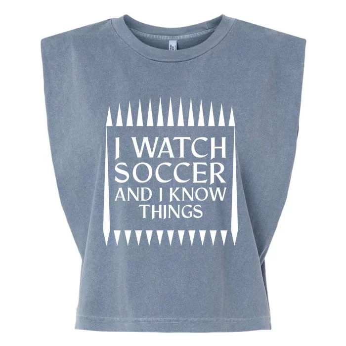 I Watch Soccer And I Know Things Mom Life Goalie Soccerlife Gift Garment-Dyed Women's Muscle Tee