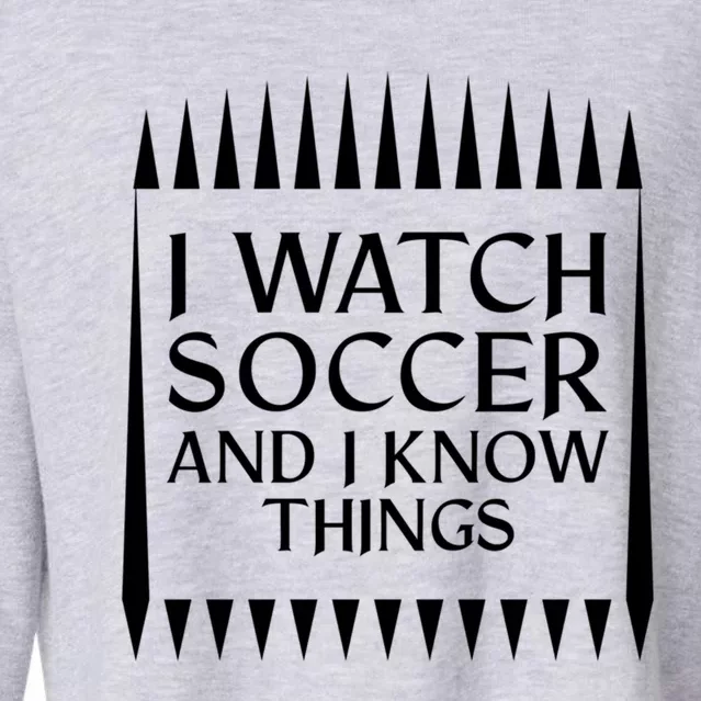 I Watch Soccer And I Know Things Mom Life Goalie Soccerlife Gift Cropped Pullover Crew