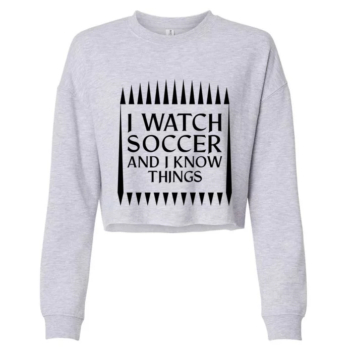 I Watch Soccer And I Know Things Mom Life Goalie Soccerlife Gift Cropped Pullover Crew