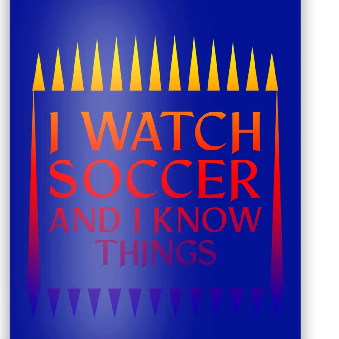 I Watch Soccer And I Know Things Mom Life Goalie Soccerlife Gift Poster