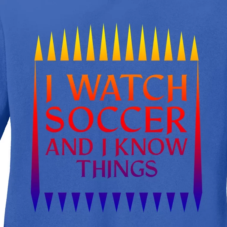 I Watch Soccer And I Know Things Mom Life Goalie Soccerlife Gift Ladies Long Sleeve Shirt