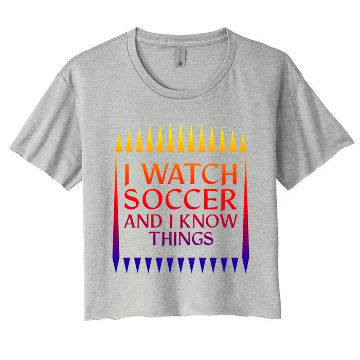 I Watch Soccer And I Know Things Mom Life Goalie Soccerlife Gift Women's Crop Top Tee