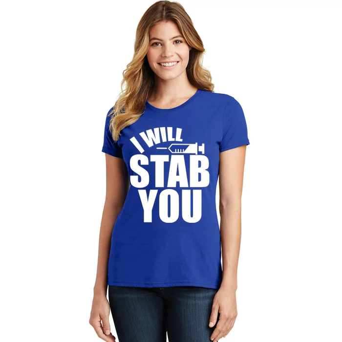 I Will Stab You Funny Graduate Gift Nurses Gift Women's T-Shirt